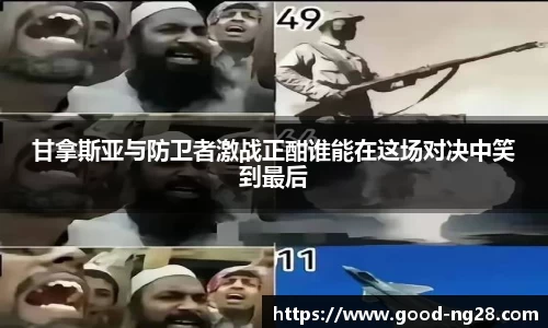 甘拿斯亚与防卫者激战正酣谁能在这场对决中笑到最后