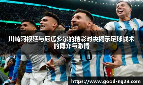 川崎阿根廷与厄瓜多尔的精彩对决揭示足球战术的博弈与激情